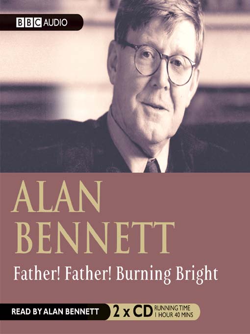 Title details for Father! Father! Burning Bright by Alan Bennett - Available